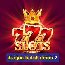 dragon hatch demo 2